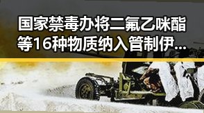 国家禁毒办将二氟乙咪酯等16种物质纳入管制 伊朗外交部发声引关注