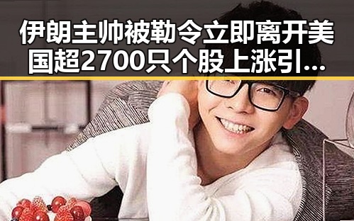 伊朗主帅被勒令立即离开美国超2700只个股上涨引发市场震动