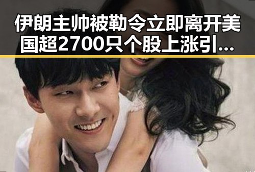 伊朗主帅被勒令立即离开美国超2700只个股上涨引发市场震动
